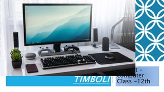  NAME –SHUBHAM
TIMBOLI
Subject –
computer
Class -12th
 
