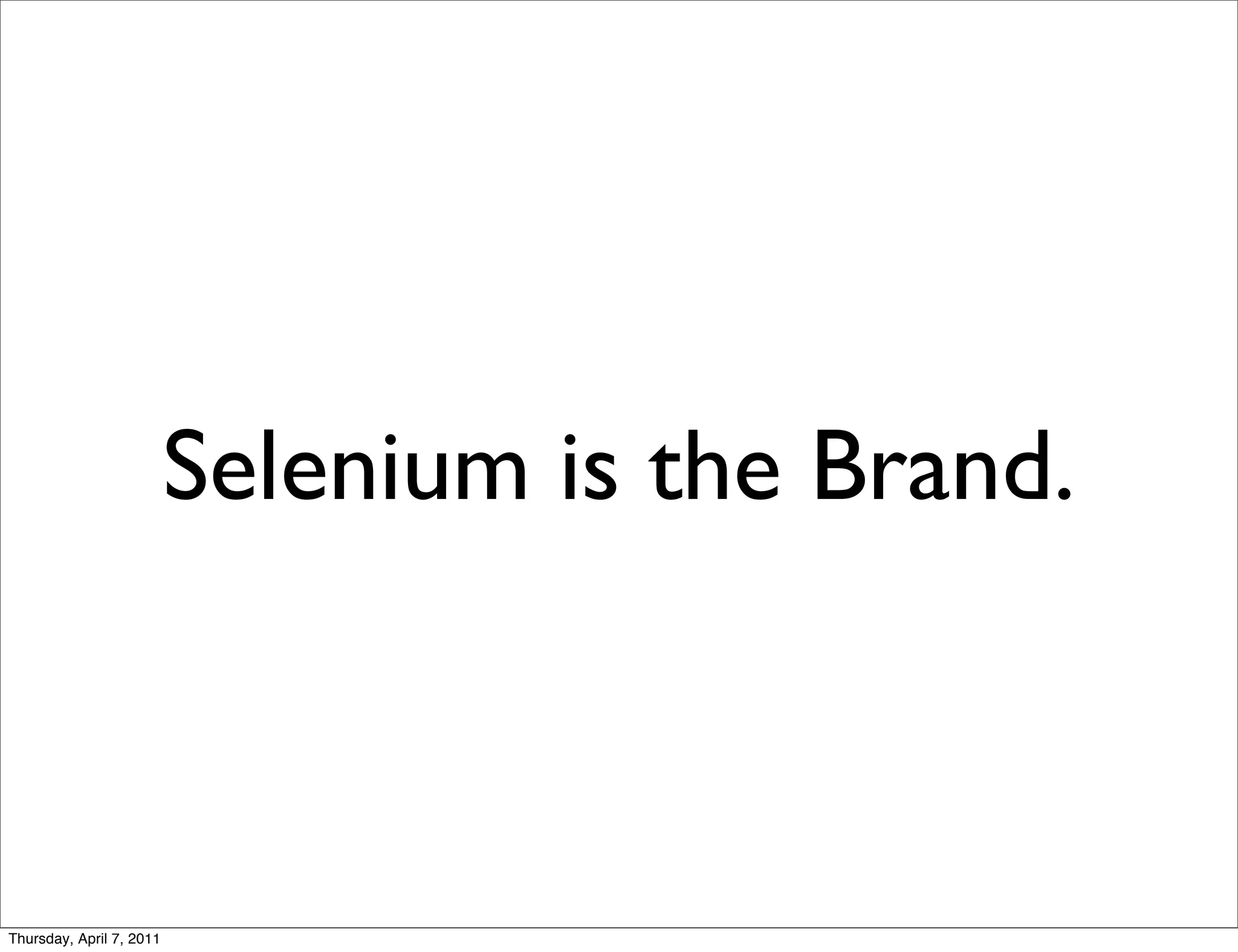 Selenium is the Brand.



Thursday, April 7, 2011
 