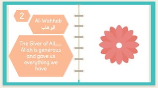 The extremely merciful
and kind
Al-Wahhab
‫الوهاب‬
The Giver of All…….
Allah is generous
and gave us
everything we
have
2
 