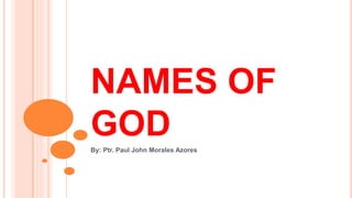 NAMES OF
GODBy: Ptr. Paul John Morales Azores
 