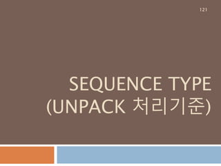 SEQUENCE TYPE
(UNPACK 처리기준)
121
 
