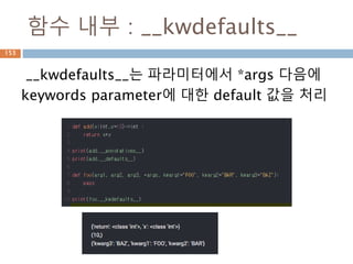 숫자타입 – float 예시
float 내부 속성에 대한 처리
• real : float는 숫자를 관리하고
• hex() : 16진수로 변환
• fromhex() : hex() 결과의 문자
열을 float로 전환
• is_integer() : 실수 중 소수점 이
하 값이 0일 경우 true
• as_integer_ratio() : 현재 값을
denominator : 분모,
numerator : 분자로 표시
153
 