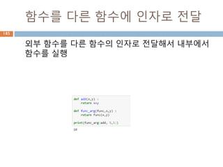 Sequence-String 메소드(1)
String 내장 메소드
Method Description
capitalize() Capitalizes first letter of string
center(width, fillchar) Returns a space-padded string with the original string centered to a
total of width columns.
count(str, beg=
0,end=len(string))
Counts how many times str occurs in string or in a substring of string if
starting index beg and ending index end are given.
decode(encoding='UTF-
8',errors='strict')
Decodes the string using the codec registered for encoding. encoding
defaults to the default string encoding.
encode(encoding='UTF-
8',errors='strict')
Returns encoded string version of string; on error, default is to raise a
ValueError unless errors is given with 'ignore' or 'replace'.
endswith(suffix, beg=0,
end=len(string))
Determines if string or a substring of string (if starting index beg and
ending index end are given) ends with suffix; returns true if so and false
otherwise.
expandtabs(tabsize=8) Expands tabs in string to multiple spaces; defaults to 8 spaces per tab if
tabsize not provided.
185
 
