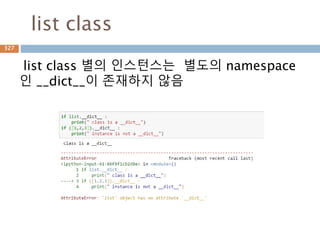Mapping 타입-dictionary
Key/Value로 원소를 관리하는 데이터 타입이며
요소들은 변경가능함
참조 container
Name 1 값
Name 2
contain
er
참조
참조
:
:
Dictionary Type
327
 