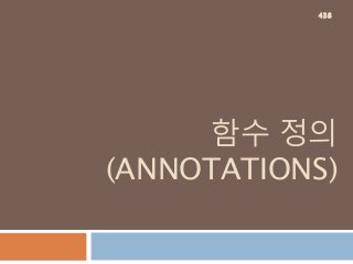 함수 정의
(ANNOTATIONS)
438
 