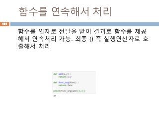함수를 연속해서 처리
함수를 인자로 전달을 받어 결과로 함수를 제공
해서 연속처리 가능. 최종 () 즉 실행연산자로 호
출해서 처리
464
 