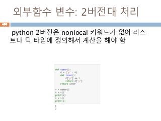 외부함수 변수: 2버전대 처리
python 2버전은 nonlocal 키워드가 없어 리스
트나 딕 타입에 정의해서 계산을 해야 함
486
 