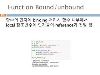Function Bound/unbound
함수의 인자에 binding 처리시 함수 내부에서
local 참조변수에 인자들이 reference가 전달 됨
512
 