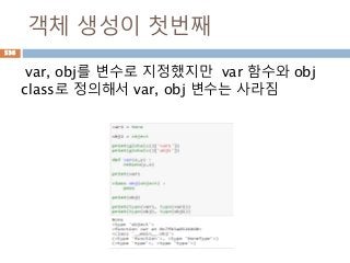 객체 생성이 첫번째
var, obj를 변수로 지정했지만 var 함수와 obj
class로 정의해서 var, obj 변수는 사라짐
536
 