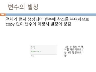 변수의 별칭
객체가 먼저 생성되어 변수에 참조를 부여하므로
copy 없이 변수에 매핑시 별칭이 생김
i와 j는 동일한 객
체를 가르키므로 j
는 i의 별칭으로
봄
544
 