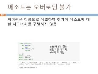 메소드는 오버로딩 불가
파이썬은 이름으로 식별하여 찾기에 메소드에 대
한 시그너처를 구별하지 않음
add가 2개 정의
되었지만 마지막
add가 처리됨
574
 