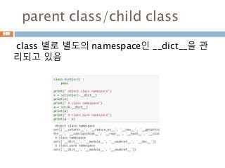 parent class/child class
class 별로 별도의 namespace인 __dict__을 관
리되고 있음
599
 