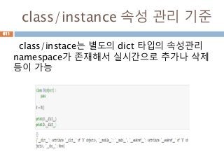 class/instance 속성 관리 기준
class/instace는 별도의 dict 타입의 속성관리
namespace가 존재해서 실시간으로 추가나 삭제
등이 가능
611
 
