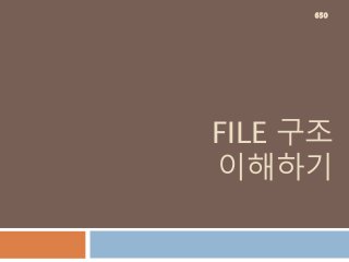 FILE 구조
이해하기
650
 