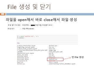 File 생성 및 닫기
파일을 open해서 바로 close해서 파일 생성
파일 열기 및 생성 : 파일객체 = open(파일이름, 파일열기모드)
파일 닫기 : 파일객체.close()
빈 file 생성
666
 
