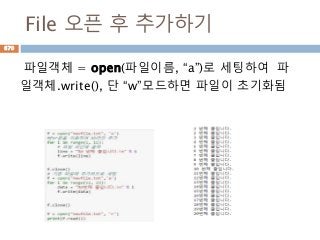 File 오픈 후 추가하기
파일객체 = open(파일이름, “a”)로 세팅하여 파
일객체.write(), 단 “w”모드하면 파일이 초기화됨
670
 