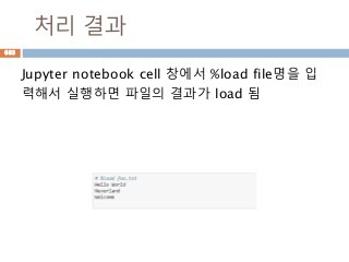 처리 결과
Jupyter notebook cell 창에서 %load file명을 입
력해서 실행하면 파일의 결과가 load 됨
683
 