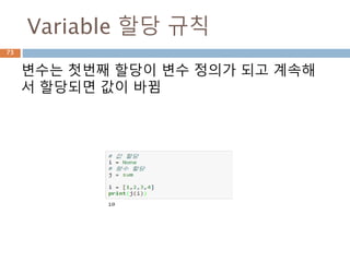 Variable 할당 규칙
변수는 첫번째 할당이 변수 정의가 되고 계속해
서 할당되면 값이 바뀜
73
 
