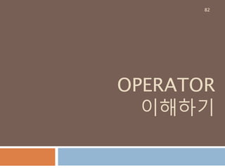 OPERATOR
이해하기
82
 