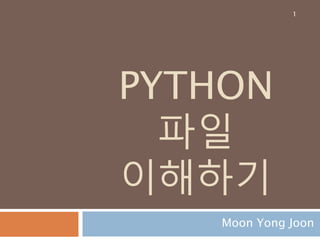 PYTHON
파일
이해하기
Moon Yong Joon
1
 