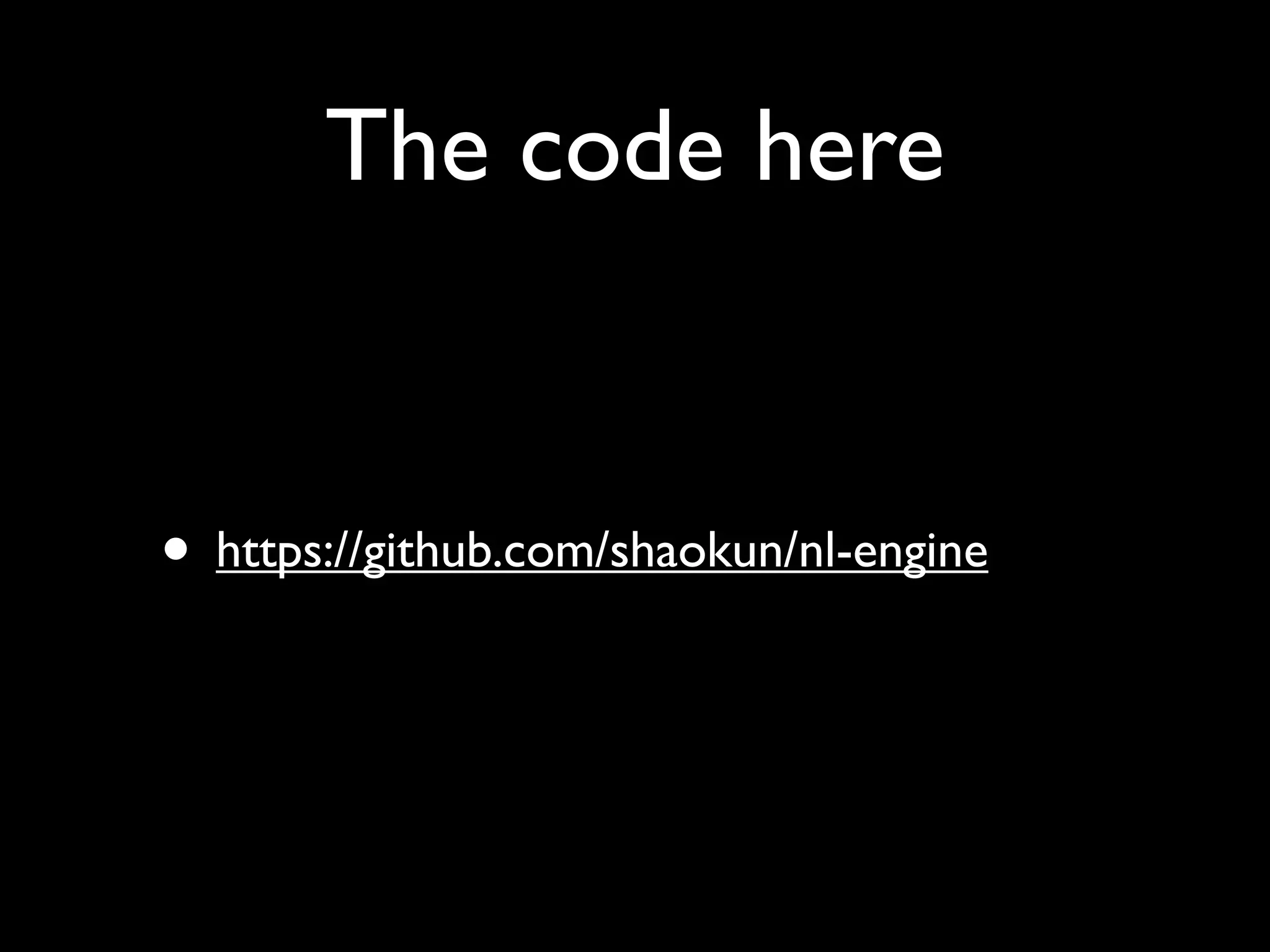 The code here


• https://github.com/shaokun/nl-engine
 