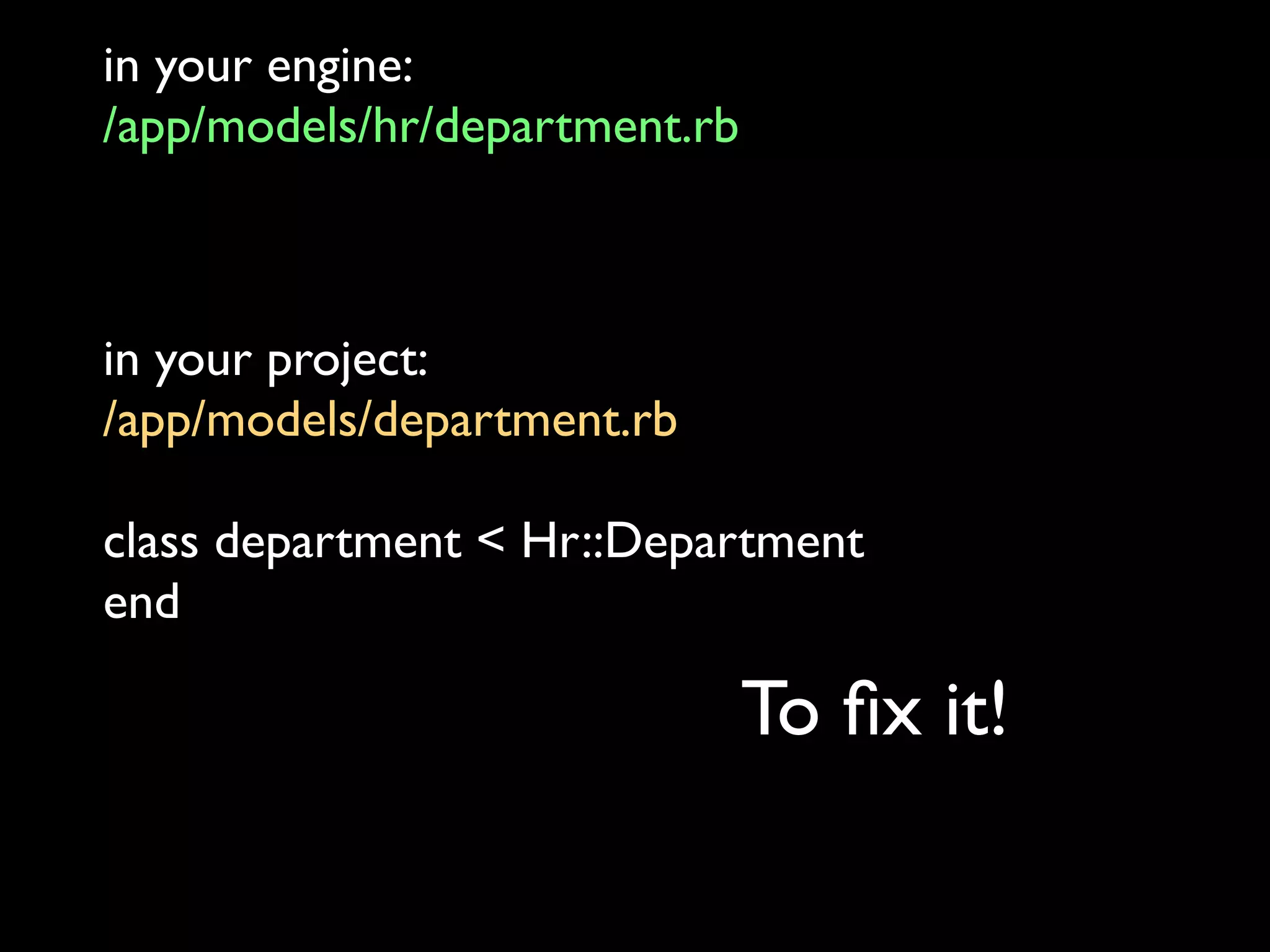 in your engine:
/app/models/hr/department.rb



in your project:
/app/models/department.rb

class department < Hr::Department
end

                               To ﬁx it!
 