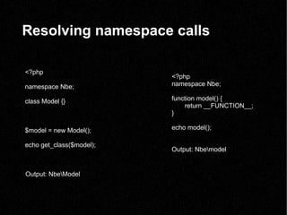 Resolving namespace calls <?php namespace Nbe; class Model {} $model = new Model(); echo get_class($model); Output: Nbeode...