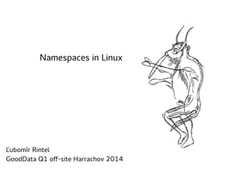 Namespaces in Linux

Ľubomír Rintel
GoodData Q1 off-site Harrachov 2014

 