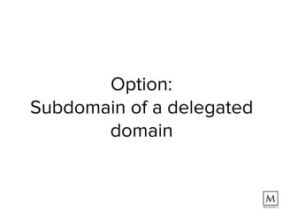 Option:  
Subdomain of a delegated
domain
 