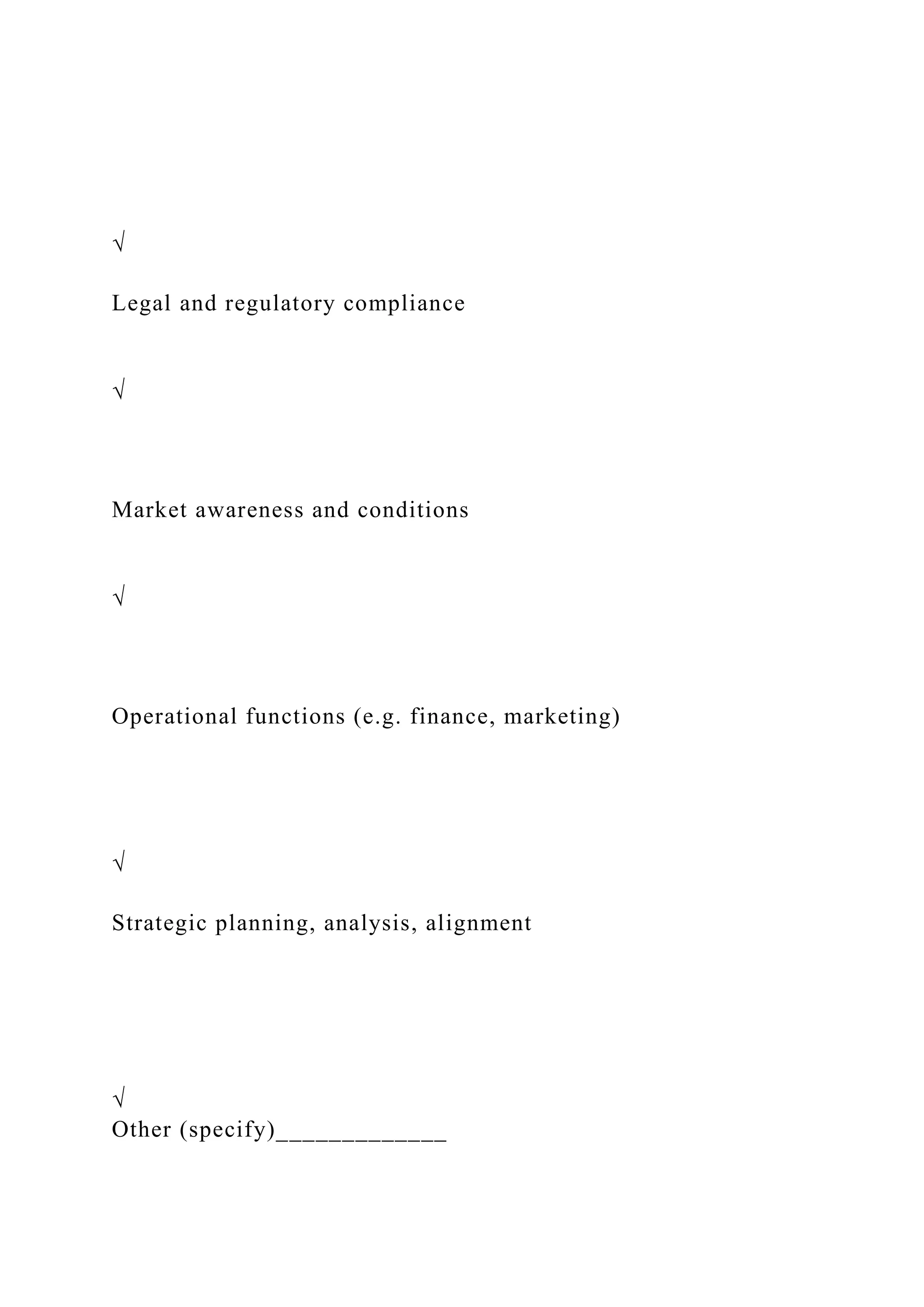 √
Legal and regulatory compliance
√
Market awareness and conditions
√
Operational functions (e.g. finance, marketing)
√
Strategic planning, analysis, alignment
√
Other (specify)_____________
 