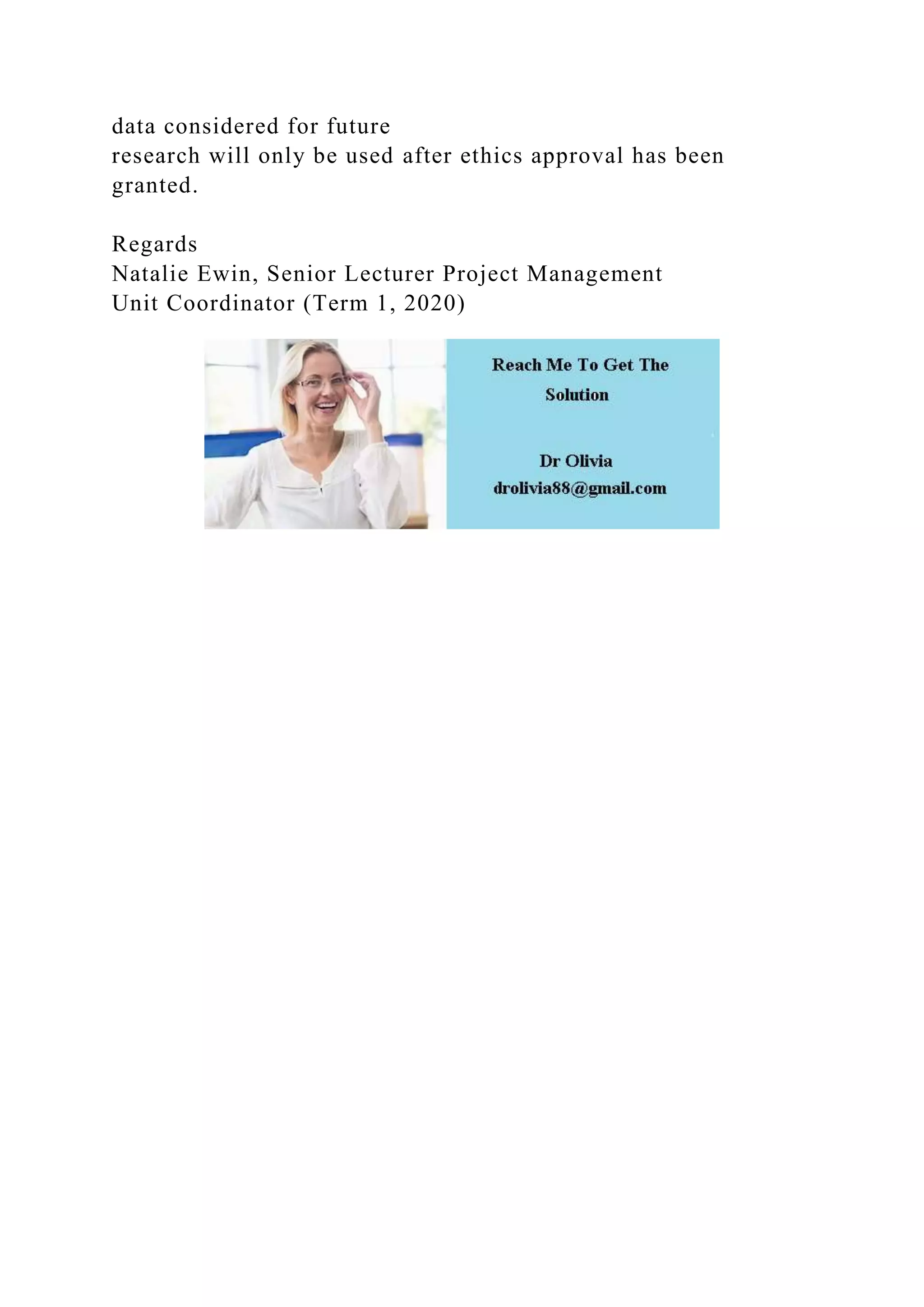 data considered for future
research will only be used after ethics approval has been
granted.
Regards
Natalie Ewin, Senior Lecturer Project Management
Unit Coordinator (Term 1, 2020)
 