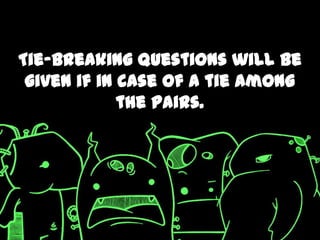 Tie-breaking questions will be
 given if in case of a tie among
             the pairs.
 