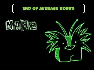 END OF AVERAGE ROUND
 