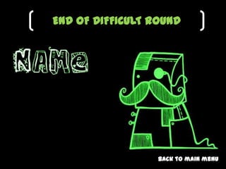 END OF DIFFICULT ROUND




                  Back to main menu
 