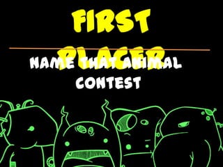 FIRST
  PLACER
Name that animal
    contest
 