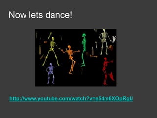 Now lets dance!http://www.youtube.com/watch?v=e54m6XOpRgU