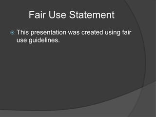 Fair Use StatementThis presentation was created using fair use guidelines.