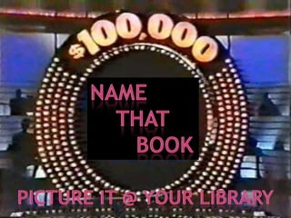 Name     That Book Picture it @ Your Library 