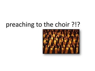 preaching to the choir ?!?