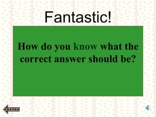 Fantastic!
How do you know what the
correct answer should be?
 
