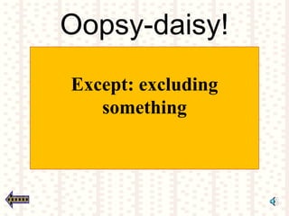 Oopsy-daisy!
Except: excluding
something
 