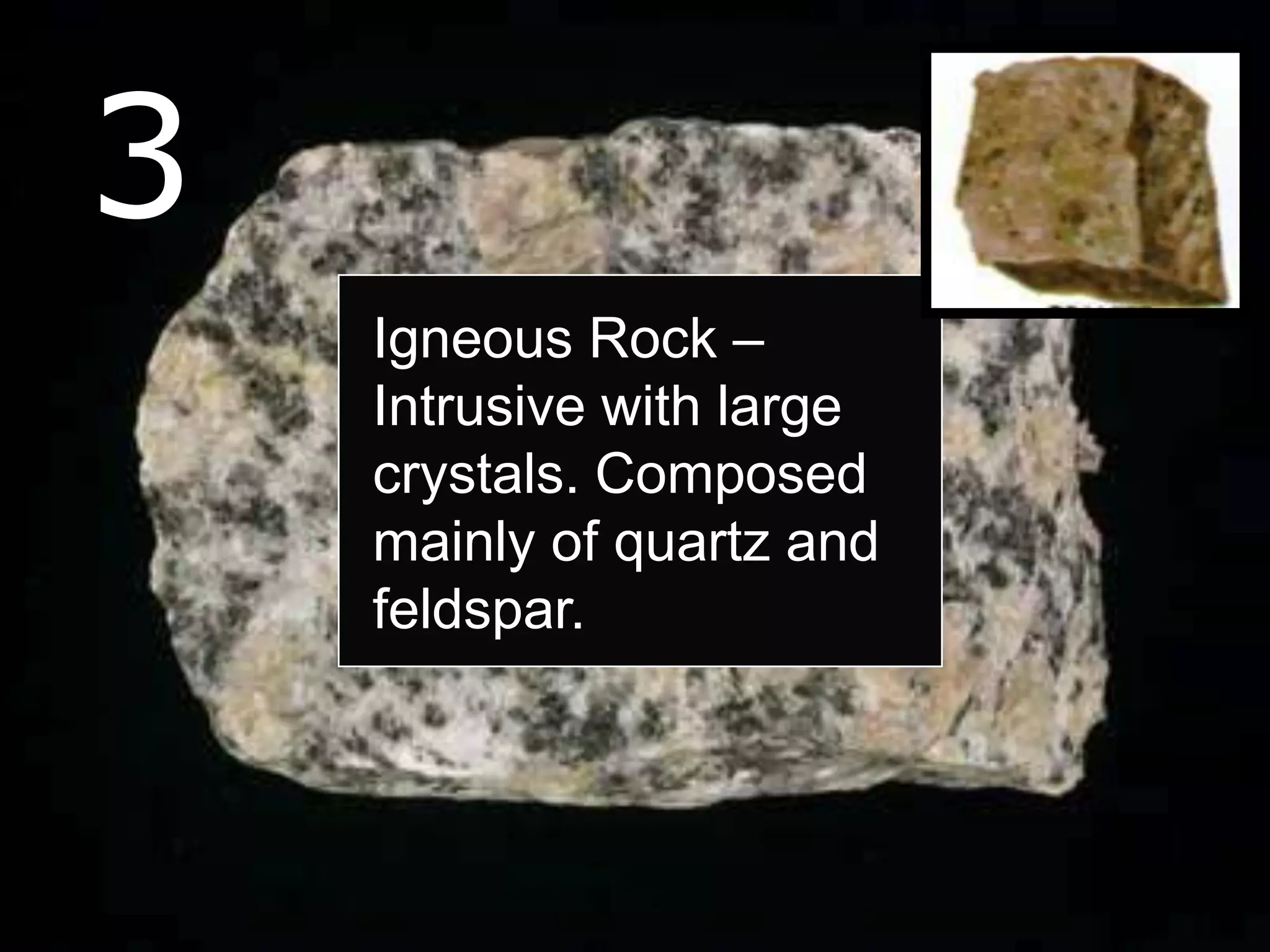 3
Igneous Rock –
Intrusive with large
crystals. Composed
mainly of quartz and
feldspar.
 