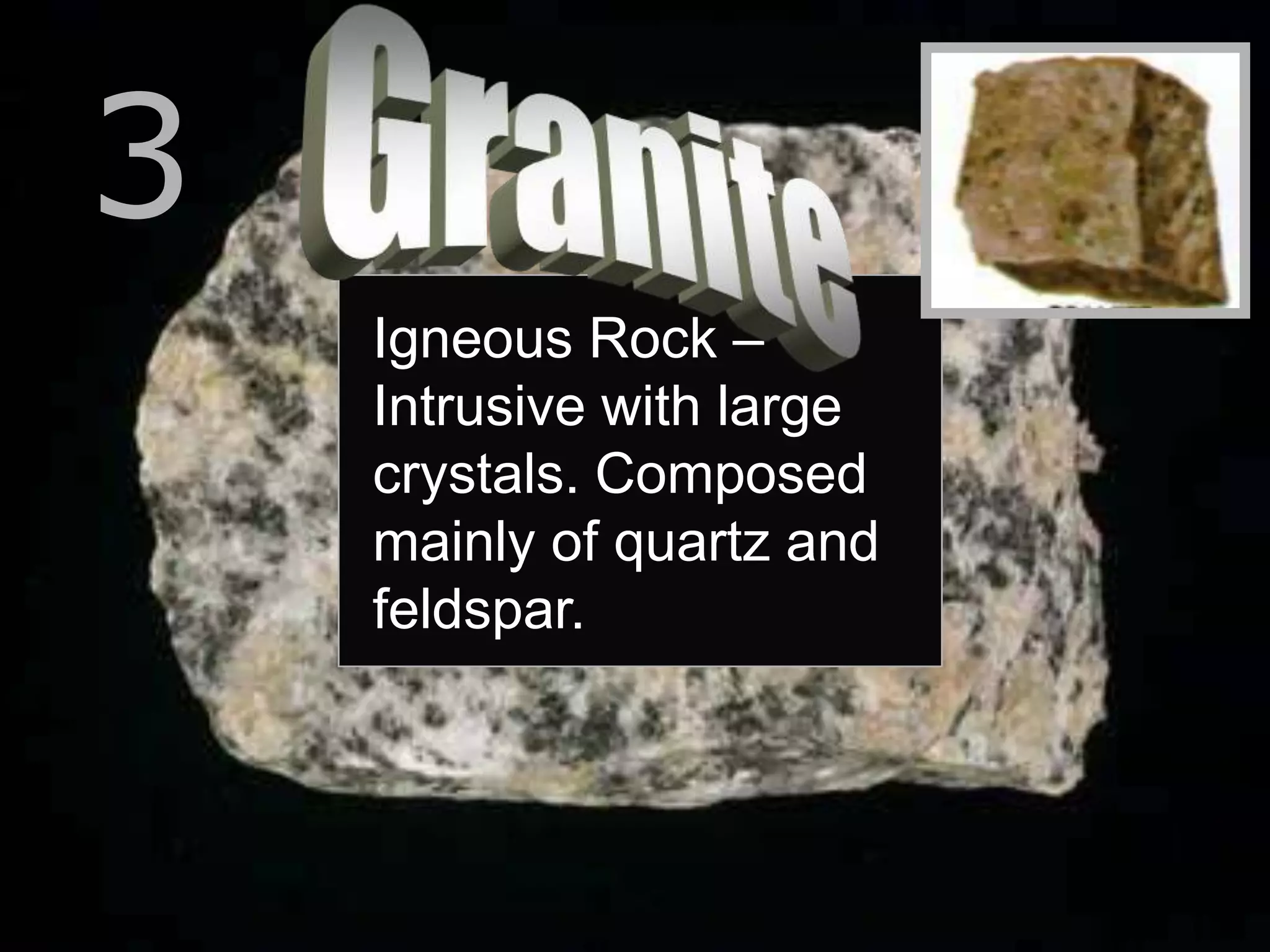 3
Igneous Rock –
Intrusive with large
crystals. Composed
mainly of quartz and
feldspar.
 
