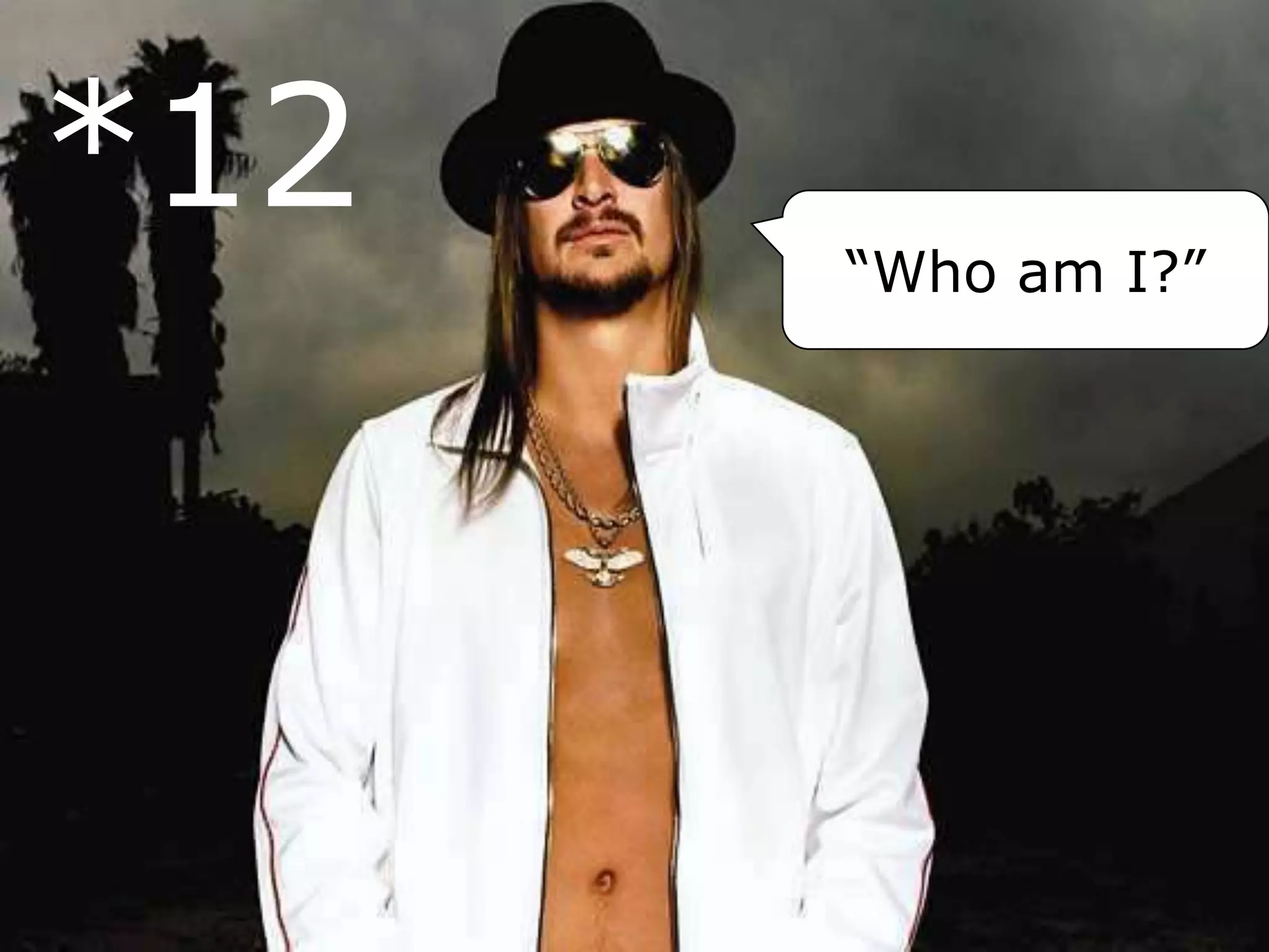 *12
“Who am I?”
 