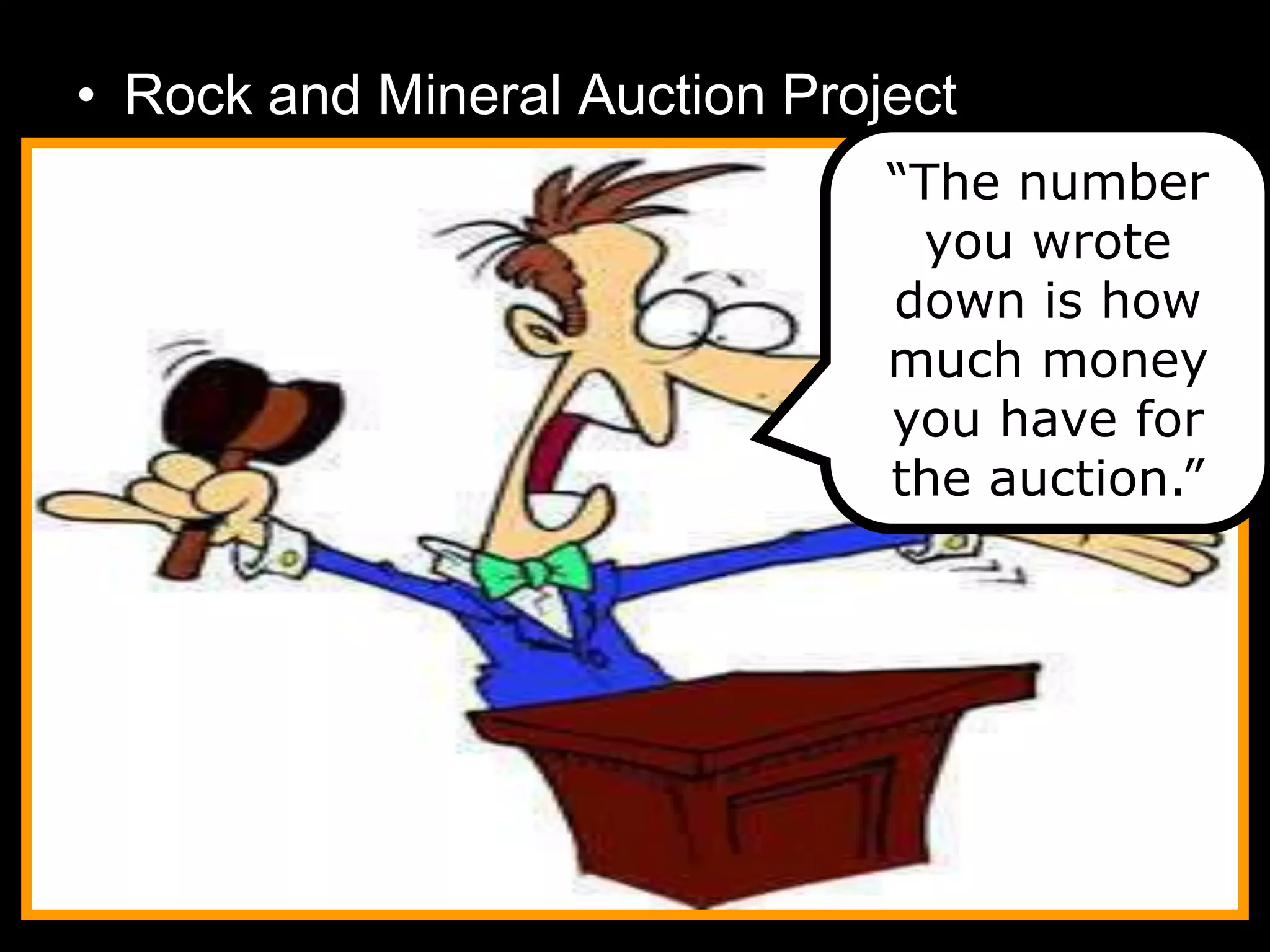 • Rock and Mineral Auction Project
“The number
you wrote
down is how
much money
you have for
the auction.”
 