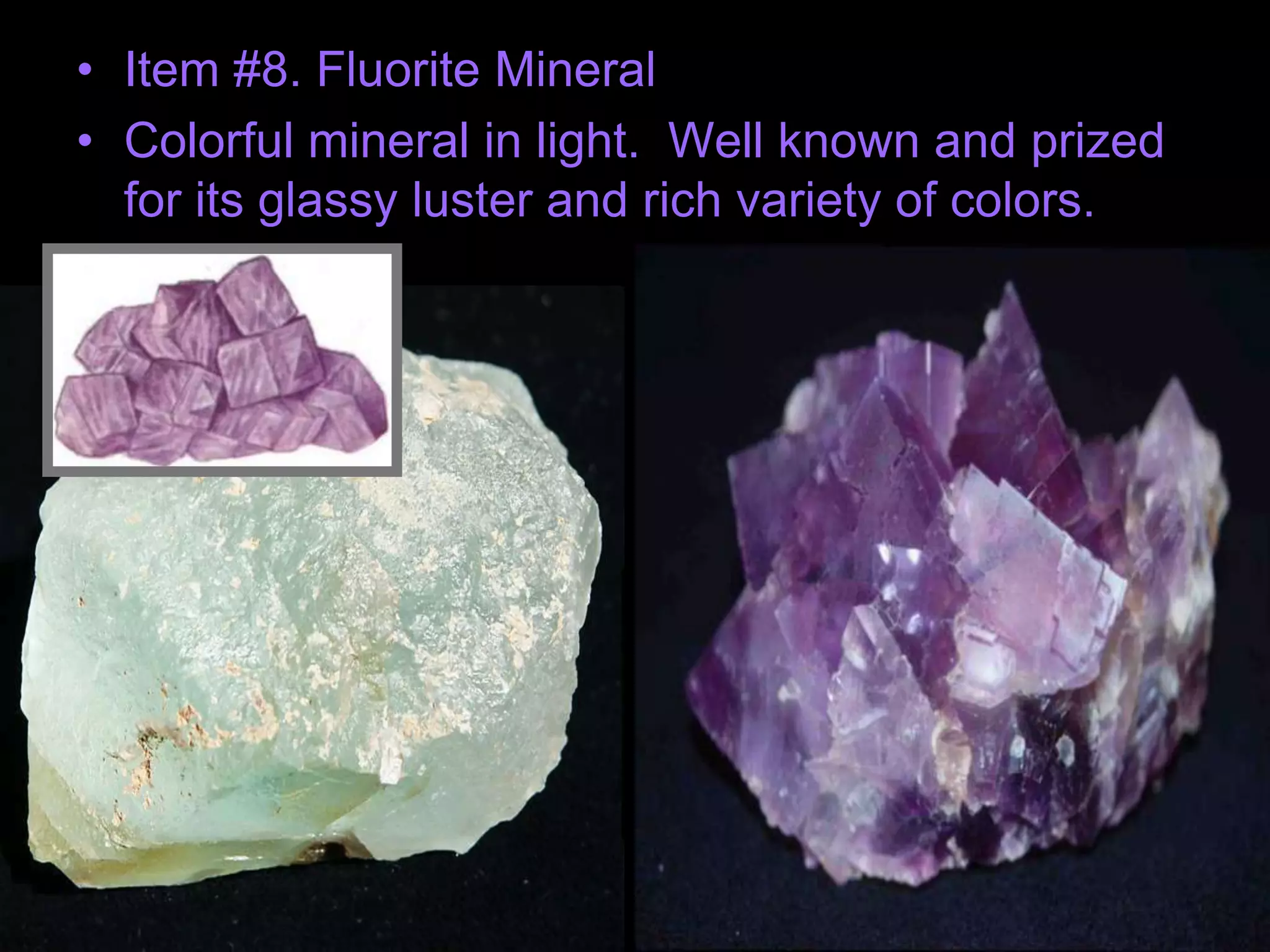 • Item #8. Fluorite Mineral
• Colorful mineral in light. Well known and prized
for its glassy luster and rich variety of colors.
 