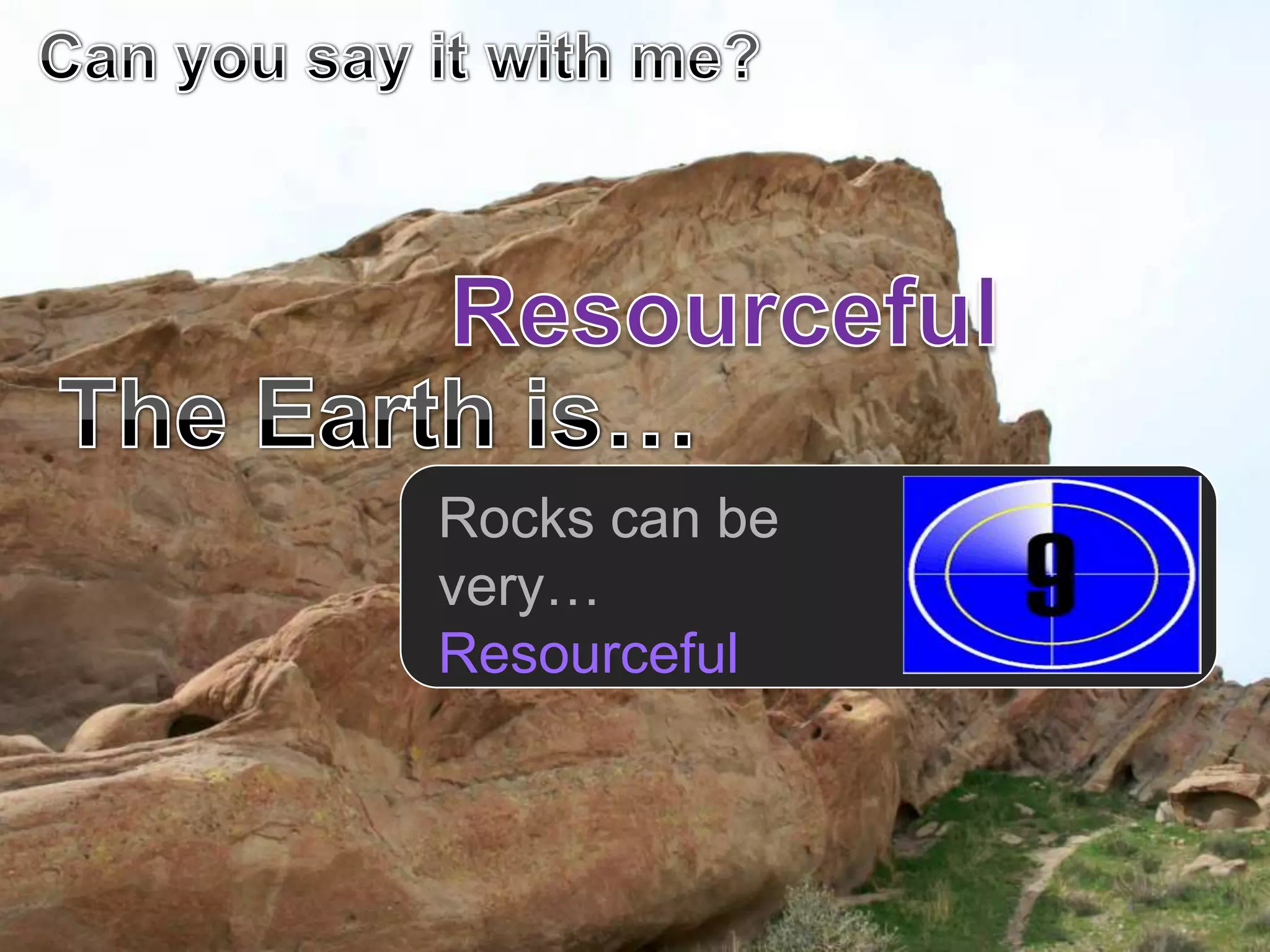 Rocks can be
very…
Resourceful
 