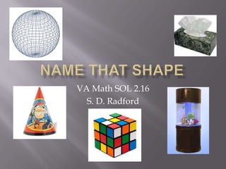 Name that Shape VA Math SOL 2.16 S. D. Radford 