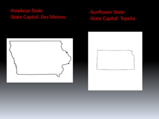 -Hawkeye State               -Sunflower State
-State Capital: Des Moines   -State Capital: Topeka
 