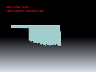 -The Sooner State
-State Capital: Oklahoma City
 